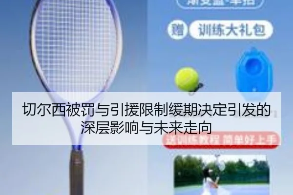 切尔西被罚与引援限制缓期决定引发的深层影响与未来走向