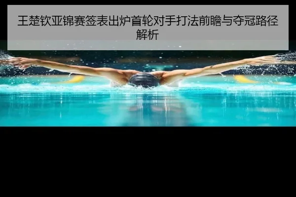 王楚钦亚锦赛签表出炉首轮对手打法前瞻与夺冠路径解析 | www.hthbet.comapp